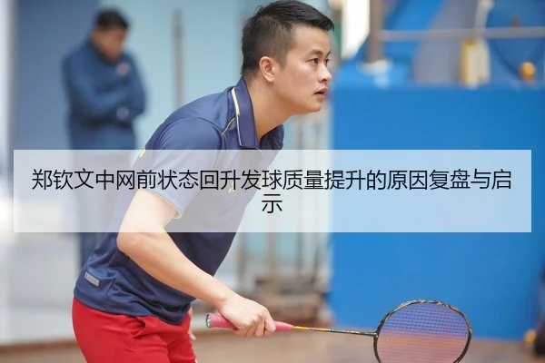 郑钦文中网前状态回升发球质量提升的原因复盘与启示